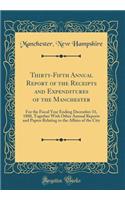 Thirty-Fifth Annual Report of the Receipts and Expenditures of the Manchester: For the Fiscal Year Ending December 31, 1880, Together with Other Annual Reports and Papers Relating to the Affairs of the City (Classic Reprint): For the Fiscal Year Ending December 31, 1880, Together with Other Annual Reports and Papers Relating to the Affairs of the City (Classic Reprint)