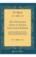 Ein Gesunder Geist in Einem Gesunden Körper: Englische Schulbilder in Deutschem Rahmen Nach Einer Studienreise Aus Der Bismarck-Schönhausen-Stiftung (Classic Reprint)