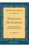 Francisco De Enzinas: Denkwürdigkeiten, Melanchthon Gewidmet (Classic Reprint)