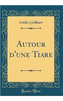 Autour d'une Tiare (Classic Reprint)