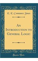An Introduction to General Logic (Classic Reprint)