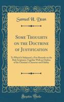 Some Thoughts on the Doctrine of Justification: To Which Is Subjoined, a Few Remarks on the Holy Scriptures; Together with an Outline of the Christian's Character and Fidelity (Classic Reprint)