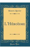 L'Héroïsme (Classic Reprint)