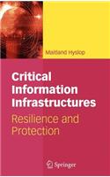 Critical Information Infrastructures: Resilience and Protection