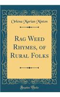 Rag Weed Rhymes, of Rural Folks (Classic Reprint)