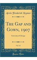 The Gap and Gown, 1907, Vol. 12: University of Chicago (Classic Reprint)