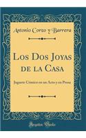 Los Dos Joyas de la Casa: Juguete Cómico en un Acto y en Prosa (Classic Reprint)