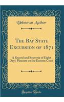 The Bay State Excursion of 1871: A Record and Souvenir of Eight Days' Pleasure on the Eastern Coast (Classic Reprint)