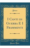 I Canti Di Guerra E I Frammenti (Classic Reprint)