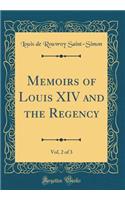Memoirs of Louis XIV and the Regency, Vol. 2 of 3 (Classic Reprint)