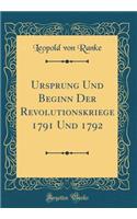 Ursprung Und Beginn Der Revolutionskriege 1791 Und 1792 (Classic Reprint)