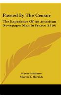 Passed By The Censor: The Experience Of An American Newspaper Man In France (1916)