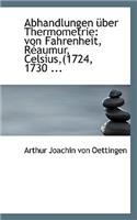 Abhandlungen A1/4ber Thermometrie: Von Fahrenheit, Racaumur, Celsius, (1724, 1730 ...