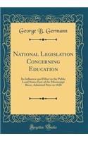 National Legislation Concerning Education: Its Influence and Effect in the Public Land States East of the Mississippi River, Admitted Prior to 1820 (Classic Reprint)
