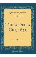 Theta Delta Chi, 1875 (Classic Reprint)