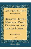 Dialogues Entre Messieurs Patru Et D'Ablancourt Sur Les Plaisirs, Vol. 1 (Classic Reprint)