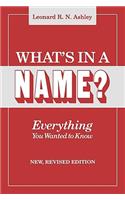 What's in a Name? Everything You Wanted to Know. New, Revised Edition (New Rev)