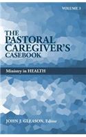 Pastoral Caregiver's Casebook, Volume 3: Ministry in Health