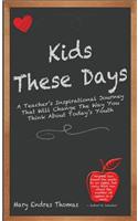 Kids These Days: A Teacher's Inspirational Journey That Will Change The Way You Think About Today's Youth