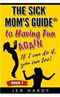The Sick Mom's Guide to Having Fun Again