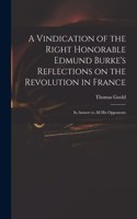 A Vindication of the Right Honorable Edmund Burke's Reflections on the Revolution in France