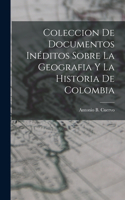 Coleccion de Documentos Inéditos Sobre La Geografia y La Historia de Colombia