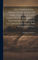 Les Confessions ... Traduites En Francois Avec Le Latin A Cote, Enrichies De Remarques Historiques, Critiques Et Chronologiques Par Dom (martin)...