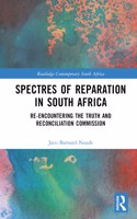 Spectres of Reparation in South Africa: Re-encountering the Truth and Reconciliation Commission(Routledge Contemporary South Africa)