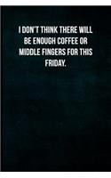 I don't think there will be enough coffee or middle fingers for this Friday.
