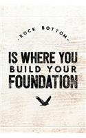 Rock Bottom Is Where You Build Your Foundation: Motivational & Self Empowering Novelty Notebook - Dot Grid 120 Pages 6x9 Journal