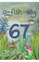 Ofishally 67: Lined Journal / Notebook - Funny Fish Theme O-Fish-Ally 67 yr Old Gift, Fun And Practical Alternative to a Card - Fishing Themed 67th Birthday Gifts