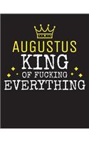 AUGUSTUS - King Of Fucking Everything: Blank Quote Composition Notebook College Ruled Name Personalized for Men. Writing Accessories and gift for dad, husband, boyfriend, son, brother, gr