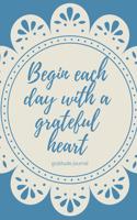 Gratitude Journal Begin Each Day with a Grateful Heart