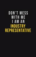 Don't Mess With Me I Am An Industry Representative