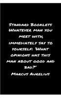 Standard Booklets Whatever Man You Meet with Immediately Say to Yourself 'What Opinions Has This Man About Good And Bad' Marcus Aurelius: A soft cover blank lined journal with a Marcus Aurelius quote at the top of each journal entry.