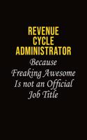 Revenue Cycle Administrator Because Freaking Awesome Is Not An Official Job Title