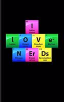 I Love Nerds: Periodic Table Of Elements Journal - Notebook - Workbook For Teachers, Students, Laboratory, Nerds, Geeks & Scientific Humor Fans - 6x9 - 100 Graph 