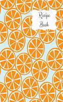 Recipe Book: Blank Recipe Journal with Guided Prompts to Write in and Record Your Family Favorites. Fresh Cover Design with Oranges