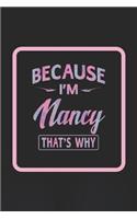 Because I'm Nancy That's Why: First Name Funny Sayings Personalized Customized Names Women Girl Gift Notebook Journal