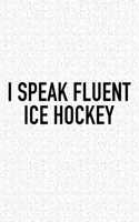 I Speak Fluent Ice Hockey: A 6x9 Inch Matte Softcover Diary Notebook With 120 Blank Lined Pages And A Funny Skating Sports Fanatic Cover Slogan