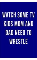 Watch Some TV Kids Mom and Dad Need to Wrestle: Blank Lined Journal