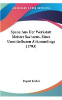 Spane Aus Der Werkstatt Meister Sachsens, Eines Unmittelbaren Abkommlings (1793): (German)