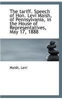 The Tariff. Speech of Hon. Levi Maish, of Pennsylvania, in the House of Representatives, May 17, 188