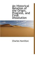 An Historical Relation of the Origin, Progress, and Final Dissolution