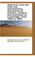 Abstracts from the Wills and Testamentary Documents of Printers, Binders, and Stationers of Cambridg