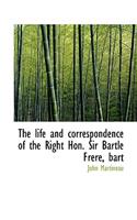 The Life and Correspondence of the Right Hon. Sir Bartle Frere, Bart