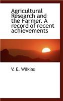 Agricultural Research and the Farmer. a Record of Recent Achievements