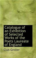 Catalogue of an Exhibition of Selected Works of the Poets Laureate of England