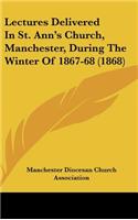 Lectures Delivered In St. Ann's Church, Manchester, During The Winter Of 1867-68 (1868)