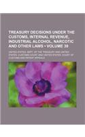 Treasury Decisions Under the Customs, Internal Revenue, Industrial Alcohol, Narcotic and Other Laws (Volume 39)